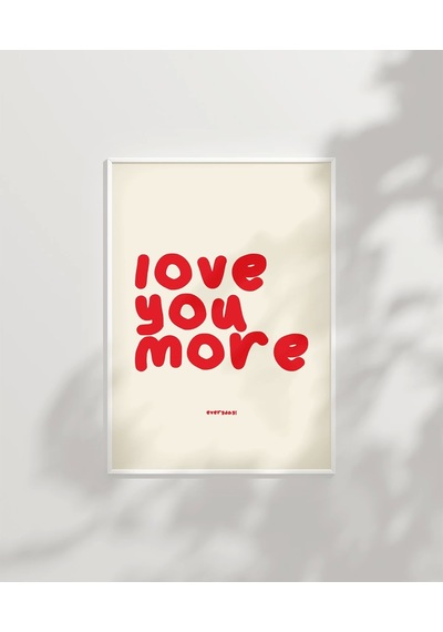 Çerçevesiz Poster Love You More Everyday Eğlenceli Tipografik