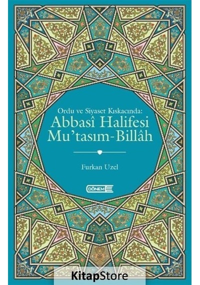 Abbasi Halifesi Mu'tasım - Billah - Ordu ve Siyaset Kıskacında - Furkan Uzel - Dönem