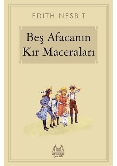 Beş Afacanın Kır Maceraları - Edith Nesbit - Arkadaş Yayıncılık