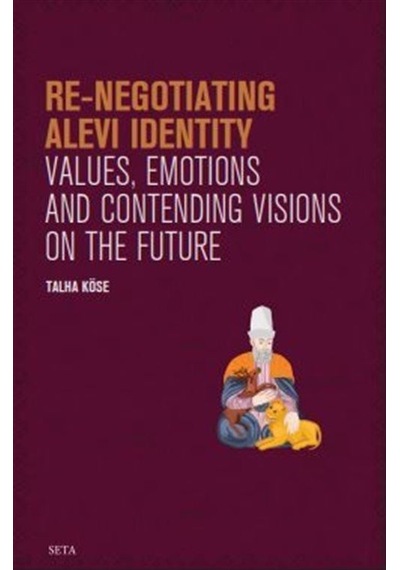 Re-Negotiating Alevi Identity - Values Emotions and Contending Visions on the Future - Talha Köse - Seta Yayınları