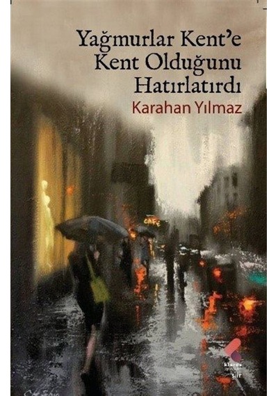 Yağmurlar Kent'e Kent Olduğunu Hatırlatırdı - Karahan Yılmaz - Klaros Yayınları