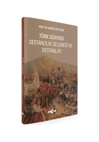 Türk Dünyası Destancılık Geleneği Ve Destanlar - Naciye Ata Yıldız - Akçağ Yayınları