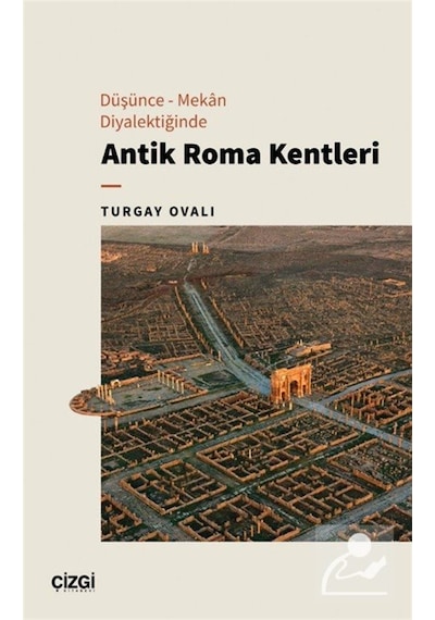 Düşünce - Mekan Diyalektiğinde Antik Roma Kentleri / Turgay Ovalı