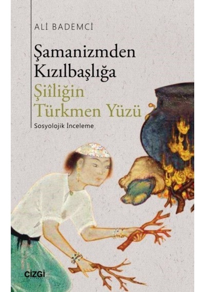 Şamanizmden Kızılbaşlığa Şiiliğin Türkmen Yüzü / Ali Bademci 9786051963037