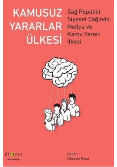 Kamusuz Yararlar Ülkesi-Sağ Popülist Siyaset Çağında Medya ve Kamu Yararı İlkesi- Ütopya Yayınevi