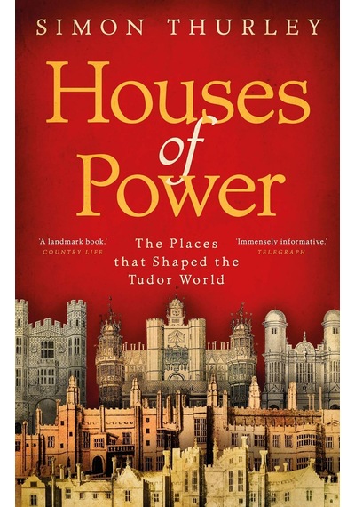 Houses Of Power: The Places That Shaped The Tudor World