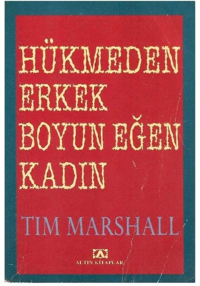 Hükmeden Erkek Boyun Eğen Kadın - Tim Marshall 1.baskı