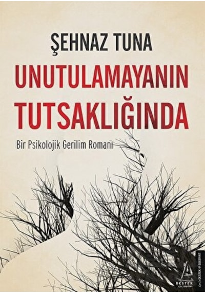 Unutulamayanın Tutsaklığında - Bir Psikolojik Gerilim Romanı - Şehnaz Tuna - Destek Yayınları
