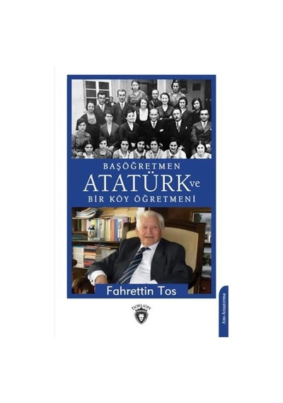 Başöğretmen Atatürk ve Bir Köy Öğretmeni - Fahrettin Tos - Dorlion Yayınevi