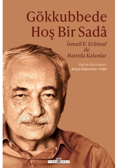 Gökkubbede Hoş Bir Sada: İsmail E. Erünsal İle Hatırda Kalanlar- Timaş Yayınları