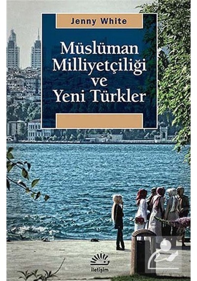 Müslüman Milliyetçiliği ve Yeni Türkler - Jenny B. White - İletişim Yayınları