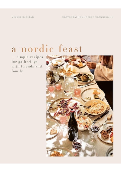 A Nordic Feast: Simple Recipes For Gatherings With Friends And Family