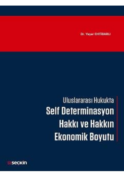 Uluslararası Hukukta Self Determinasyon Hakkı ve Hakkın Ekonomik Boyutu - Yaşar Ehtibarlı - Seçkin Yayıncılık