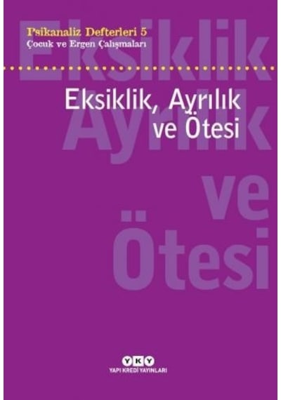 Eksiklik Ayrılık ve Ötesi: Çocuk ve Ergen Çalışmaları - Psikanaliz Defterleri 5- Yapı Kredi Yayınları