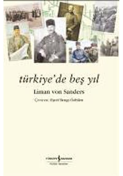 Türkiye'de Beş Yıl - Liman Von Sanders - İş Bankası Kültür Yayınları