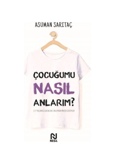 Çocuğumu Nasıl Anlarım? 3 - 7 Yaş Arası Çocukları Anlamada Pratik Çözümler - Asuman Sarıtaç - Nesil Yayınları