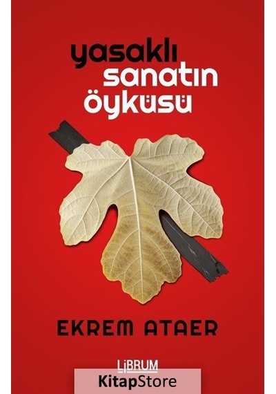 Yasaklı Sanatın Öyküsü - Ekrem Ataer - Librum Kitap