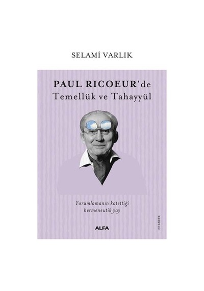 Paul Ricoeur'de Temellük ve Tahayyül - Selami Varlık - Alfa Yayıncılık