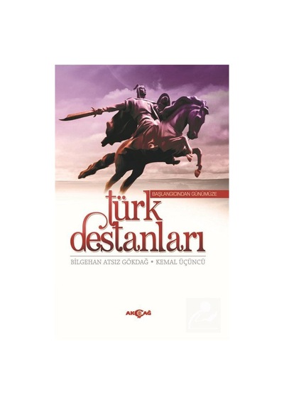 Başlangıcından Günümüze Türk Destanları - Kemal Üçüncü -  Bilgehan Atsız Gökdağ - Akçağ Yayınları