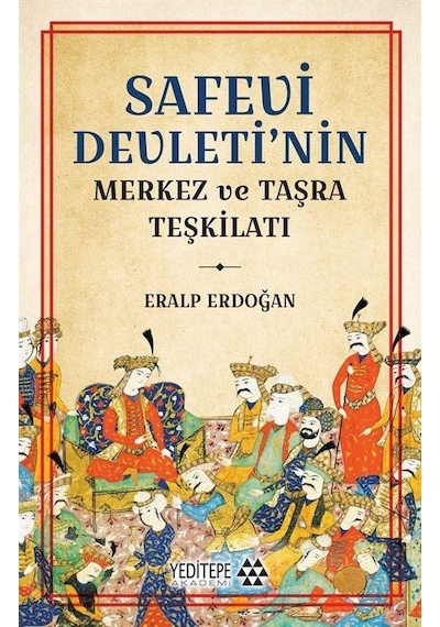 Safevi Devleti'nin Merkez Ve Taşra Teşkilatı / Eralp Erdoğan