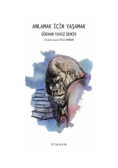 Anlamak İçin Yaşamak - Gökhan Yavuz Demir - Pinhan Yayıncılık