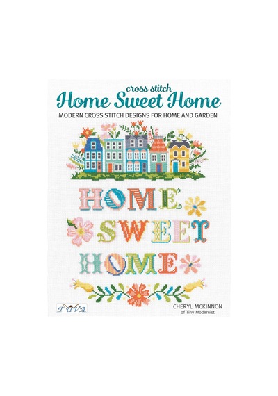 Home Sweet Home: Modern Cross Stitch Designs For Home And Garden