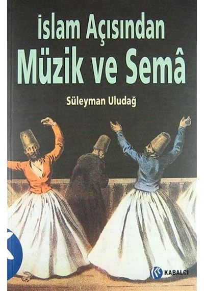 İslam Açısından Müzik ve Sema - Süleyman Uludağ - Kabalcı Yayınevi