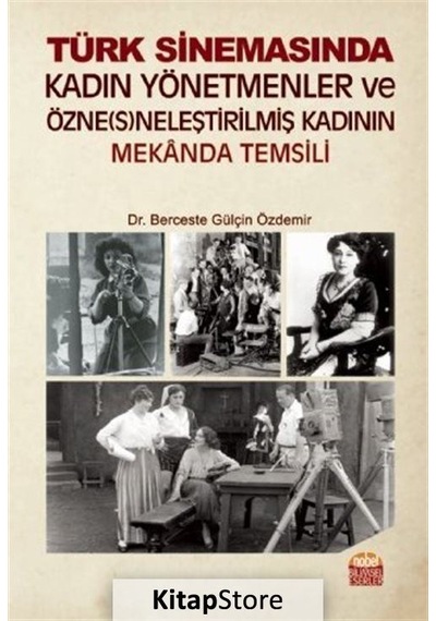 Türk Sinemasında Kadın Yönetmenler ve Özneneleştirilmiş Kadının Mekanda Temsili - Berceste Gülçin Özdemir - Nobel Bilimsel Eserler
