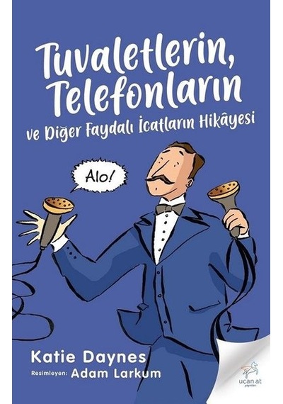 Tuvaletlerin Telefonların ve Diğer Faydalı İcatların Hikayesi - Katie Daynes - Uçan At
