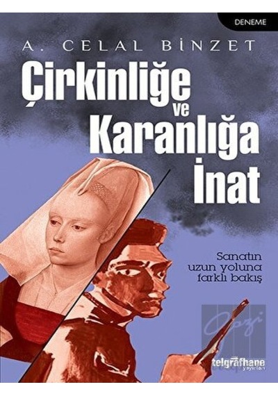 Çirkinliğe ve Karanlığa İnat - A. Celal Binzet - Telgrafhane Yayınları