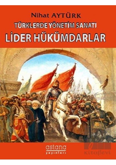 Türklerde Yönetim Sanatı, Lider Hükümdarlar -  Astana Yayınları