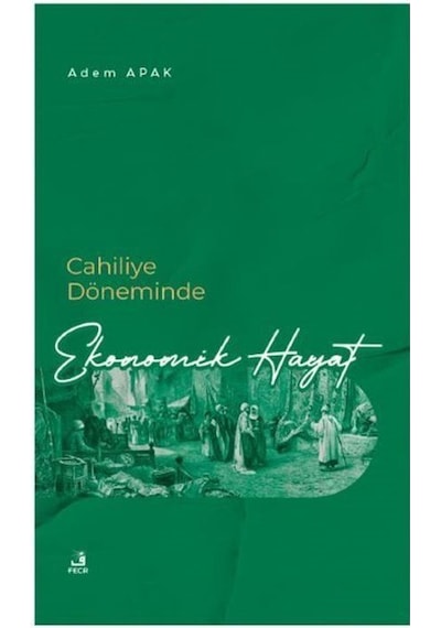 Cahiliye Döneminde Ekonomik Hayat - Adem Apak - Fecr Yayınları