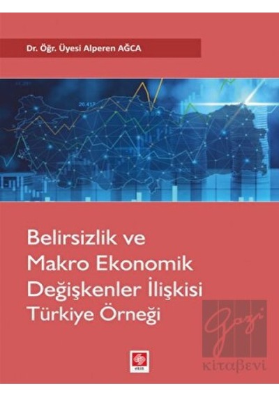 Belirsizlik ve Makro Ekonomik Değişkenler İlişkisi: Türkiye Örneği - Alperen Ağca - Ekin Basım Yayın