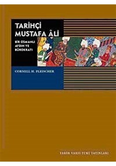 Tarihçi Mustafa Ali - Bir Osmanlı Aydını ve Bürokratı - Cornell H. Fleischer - Tarih Vakfı Yurt Yayınları