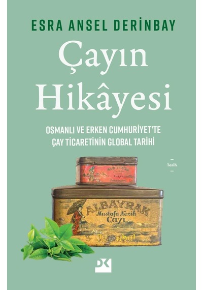 Çayın Hikayesi: Osmanlı Ve Erken Cumhuriyet Te Çay Ticaretinin Global Tarihi