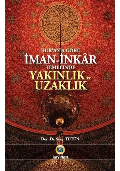 Kur'an'a Göre İman-ı İnkar Temelinde Yakınlık ve Uzaklık - Sevgi Tütün - Kayıhan Yayınları
