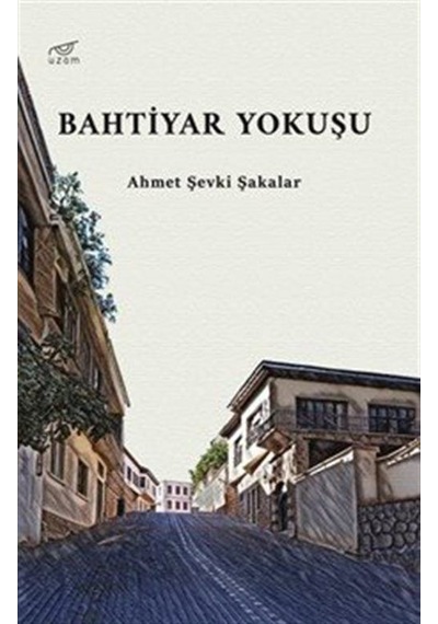 Bahtiyar Yokuşu / Ahmet Şevki Şakalar