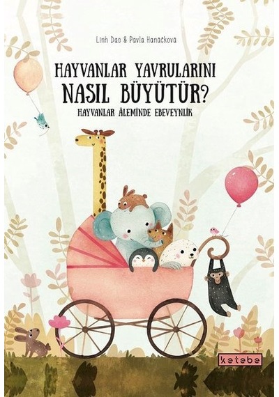 Hayvanlar Yavrularını Nasıl Büyütür? Hayvanlar Aleminde Ebeveynlik - Pavla Hanackova - Ketebe