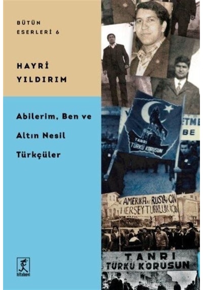 Abilerim Ben ve Altın Nesil Türkçüler - Bütün Eserleri 6 - Hayri Yıldırım - Hitabevi