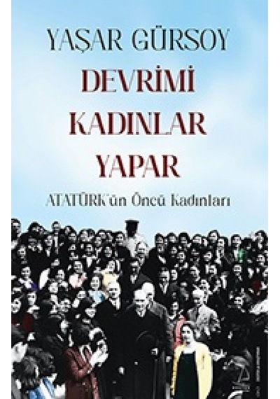 Devrimi Kadınlar Yapar - Atatürk'ün Öncü Kadınları - Yaşar Gürsoy - Destek Yayınları