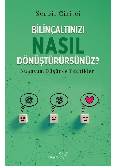 Bilinçaltınızı Nasıl Dönüştürürsünüz? Kuantum Düşünce Teknikleri - Serpil Ciritci - Müptela Yayınları