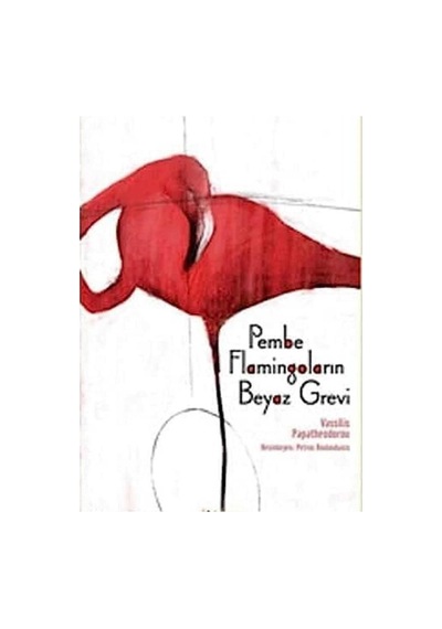 Pembe Flamingoların Beyaz Grevi - Vassilis Papatheodorou İlk Baskı 2016