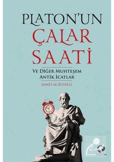 Platon'Un Çalar Saati Ve Diğer Muhteşem Antik Icatlar / James ... 9786257231299