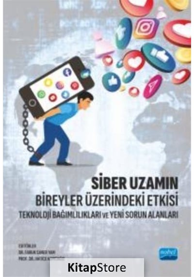 Siber Uzamın Bireyler Üzerindeki Etkisi - Teknoloji Bağımlılıkları ve Yeni Sorun Alanları- Nobel Akademik Yayıncılık