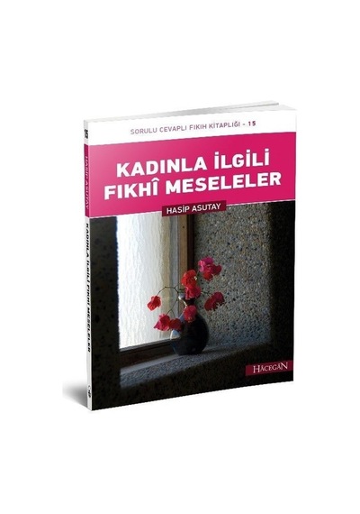 Kadınla İlgili Fıkhi Meseleler -Sorulu Cevaplı Fıkıh Kitaplığı -15  - Hasip Asutay  - Hacegan Yayıncılık