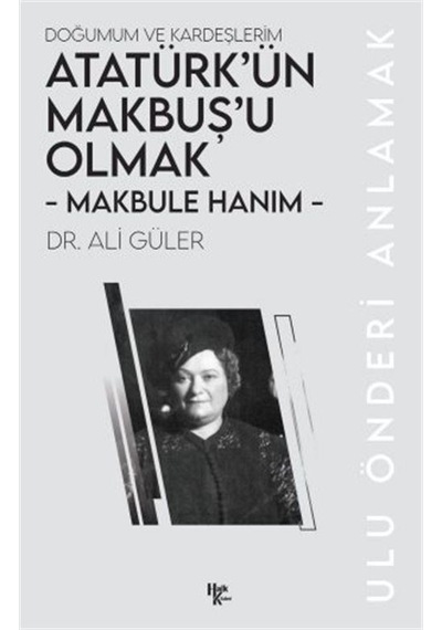 Makbule Hanım - Atatürk'ün Makbuş'u Olmak / Ali Güler