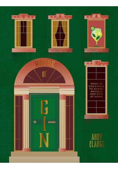 The House Of Gin: Over 40 Cocktails To Shake, Muddle And Stir At Home