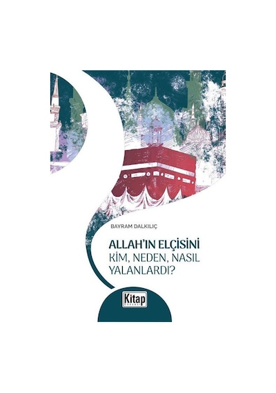 Allah'ın Elçisini Kim Neden Nasıl Yalanlardı? - Bayram Dalkılıç - Kitap Dünyası