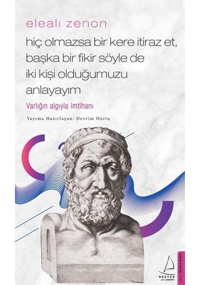 Elealı Zenon - Hiç Olmazsa Bir Kere İtiraz Et Başka Bir Fikir Söyle de İki Kişi Olduğumuzu Anlayayım - Devrim Horlu - Destek Yayınları Elealı Zenon - Hiç Olmazsa Bir Kere İtiraz Et Başka Bir Fikir Söyle de İki Kişi Olduğumuzu Anlayayım - Devrim Horlu - Destek Yayınları
