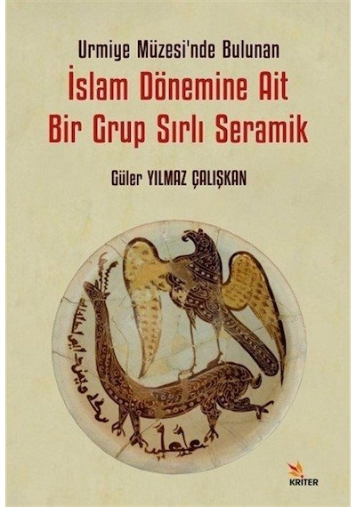 İslam Dönemine Ait Bir Grup Sırlı Seramik - Urmiye Müzesi'nde Bulunan - Güler Yılmaz Çalışkan - Kriter